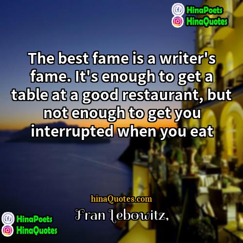 Fran Lebowitz Quotes | The best fame is a writer's fame.